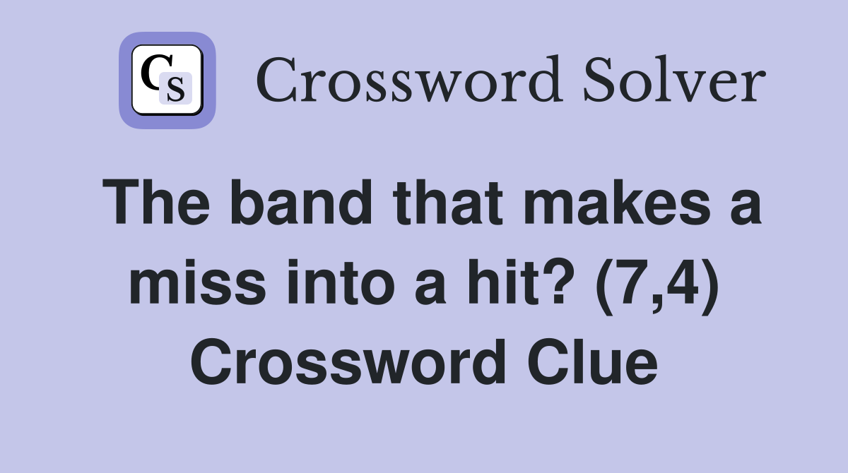 The band that makes a miss into a hit? (7,4) Crossword Clue Answers